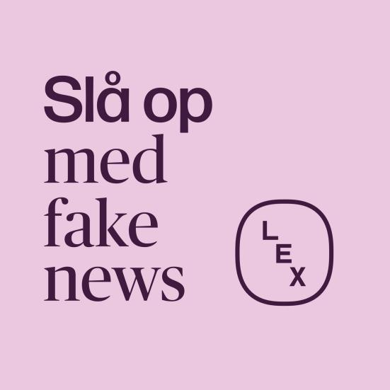 Slå op med fake news. LEX.