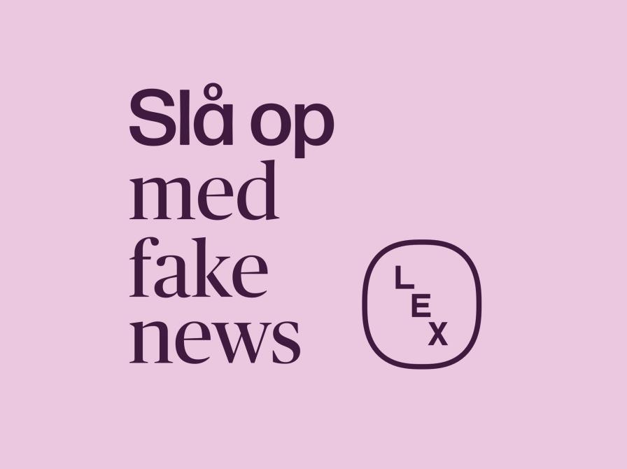 Slå op med fake news. LEX.